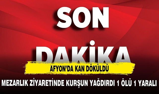 AFYON'DA KAN DÖKÜLDÜ 1 ÖLÜ 1 AĞIR YARALI