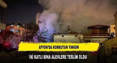 Afyon'da korkutan yangın: İki katlı bina alevlere teslim oldu