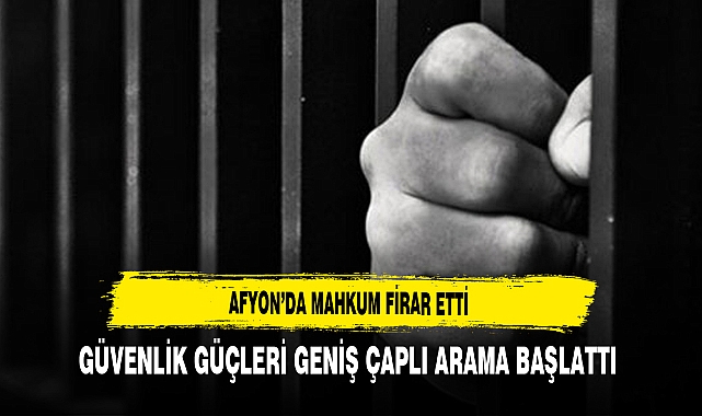 Afyon'da Mahkum Firar Etti Güvenlik Güçleri Geniş Çaplı Arama Başlattı