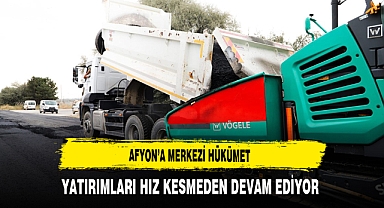 Afyon'da Merkezi Hükümet Yatırımları Hız Kesmeden Devam Ediyor