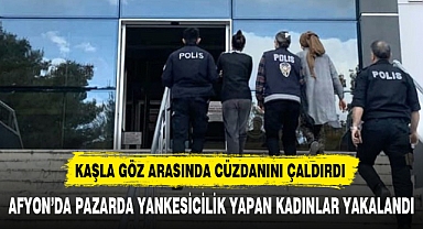 AFYON’DA PAZARDA YANKESİCİLİK YAPAN KADINLAR YAKALANDI