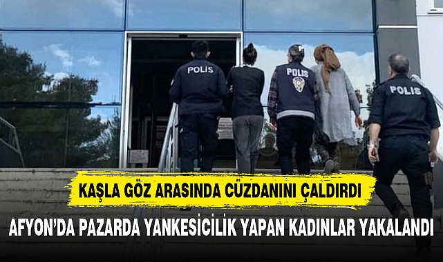 AFYON’DA PAZARDA YANKESİCİLİK YAPAN KADINLAR YAKALANDI