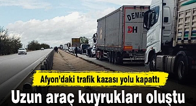 Afyon'da trafik kazası yolu kapadı...Uzun araç kuyrukları oluştu!
