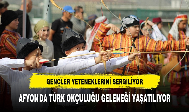 AFYON'DA TÜRK OKÇULUĞU GELENEĞİ YAŞATILIYOR