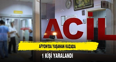 Afyon'da Yaşanan Kazada 1 Kişi Yaralandı