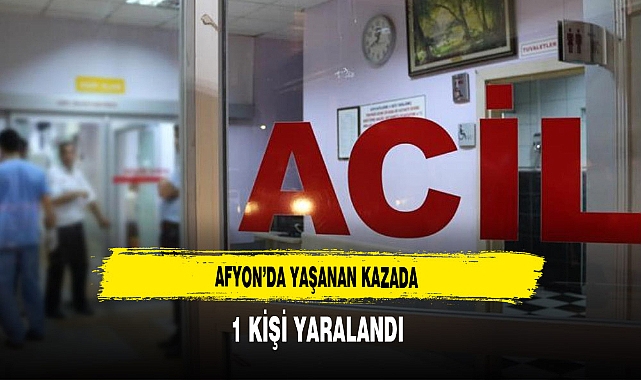 Afyon'da Yaşanan Kazada 1 Kişi Yaralandı