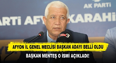 Afyon İl Genel Meclisi Başkan Adayı Belli Oldu: Başkan Menteş O İsmi Açıkladı!