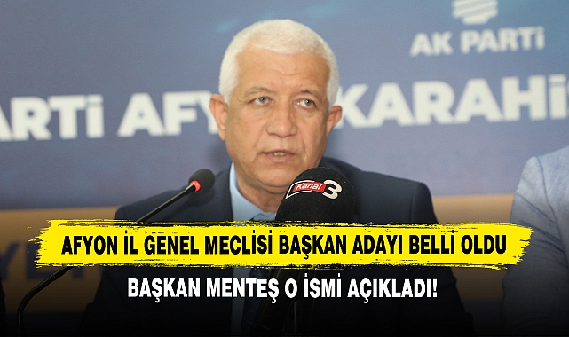 Afyon İl Genel Meclisi Başkan Adayı Belli Oldu: Başkan Menteş O İsmi Açıkladı!