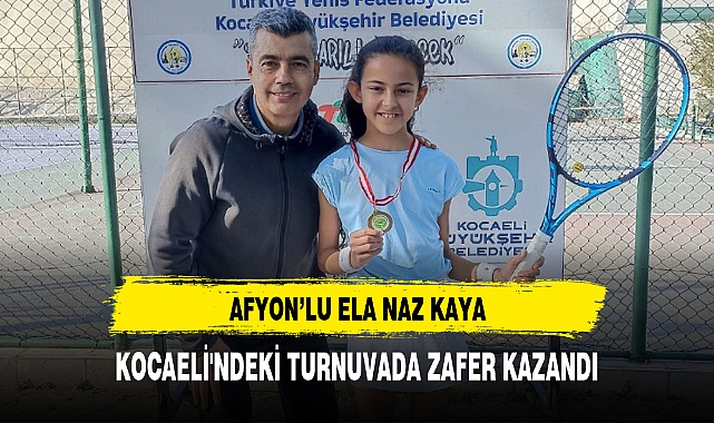 AFYON'LU ELA NAZ KAYA, KOCAELİ'NDEKİ TURNUVADA ZAFER KAZANDI