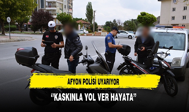 Afyon Polisi Uyarıyor ''Kaskınla Yol Ver Hayata''