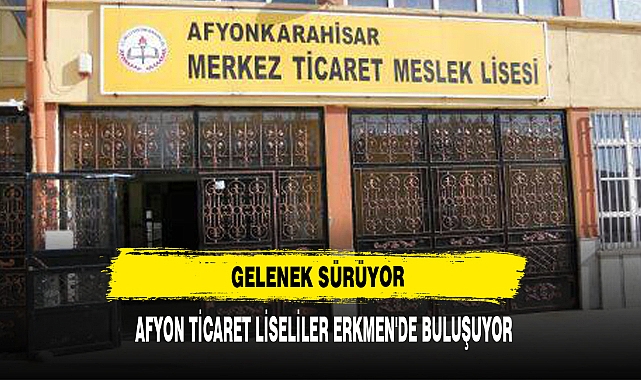 AFYON TİCARET LİSELİLER ERKMEN'DE BULUŞUYOR