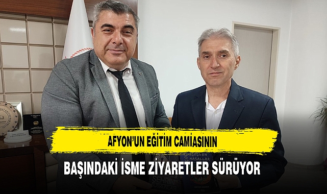 Afyon'un Eğitim Camiasının Başındaki İsme Ziyaretler Sürüyor