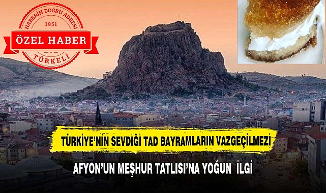 AFYON’UN MEŞHUR TATLISI’NA YOĞUN  İLGİ