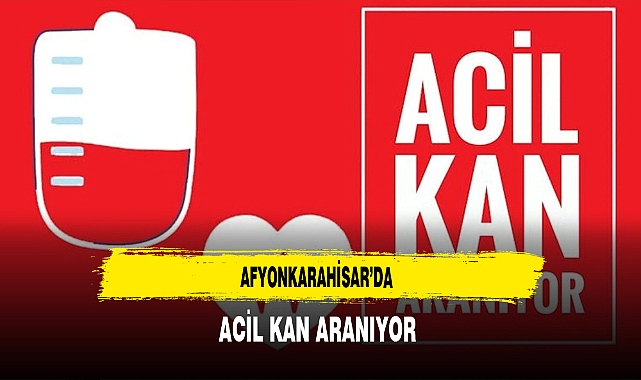 Afyonkarahisar'da Acil Kan Aranıyor