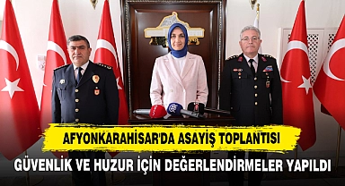 Afyonkarahisar'da Asayiş Toplantısı: Güvenlik ve Huzur İçin Değerlendirmeler Yapıldı