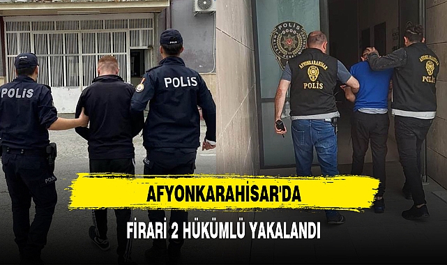 AFYONKARAHİSAR'DA FİRARİ 2 HÜKÜMLÜ YAKALANDI