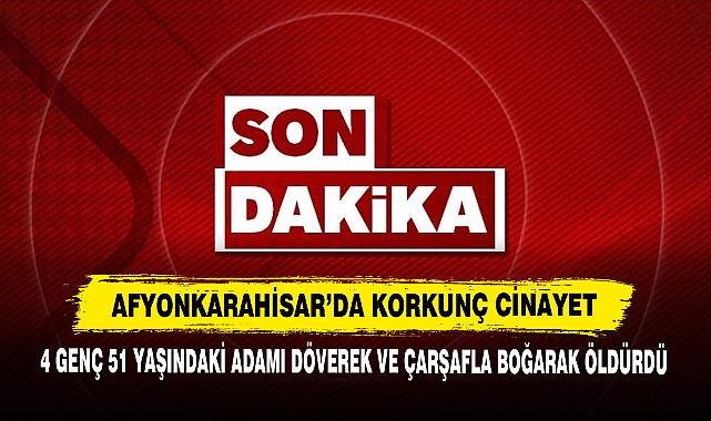 Afyonkarahisar’da Korkunç Cinayet