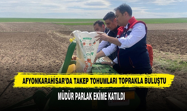 Afyonkarahisar'da TAKEP Tohumları Toprakla Buluştu