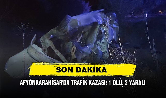 Afyonkarahisar'da Trafik Kazası: 1 Ölü, 2 Yaralı