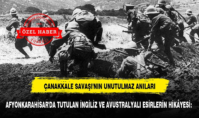 AFYONKARAHİSAR'DA TUTULAN İNGİLİZ VE AVUSTRALYALI ESİRLERİN HİKÂYESİ: