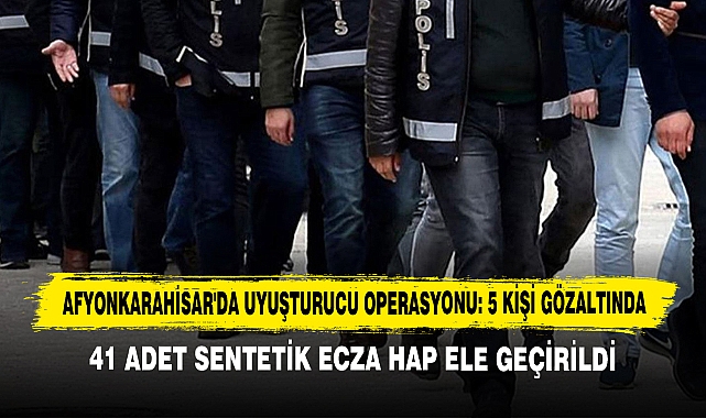 Afyonkarahisar'da Uyuşturucu Operasyonu: 5 Kişi Gözaltında