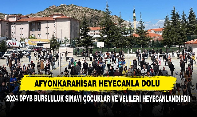 Afyonkarahisar Heyecanla Dolu: 2024 DPYB Bursluluk Sınavı Çocuklar ve Velileri Heyecanlandırdı!