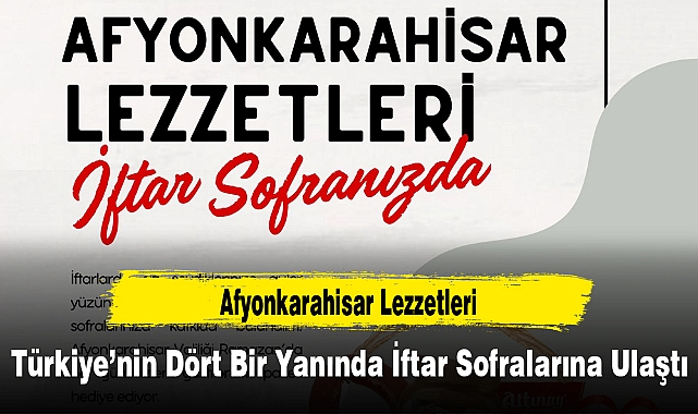 Afyonkarahisar Lezzetleri Türkiye’nin Dört Bir Yanında İftar Sofralarına Ulaştı