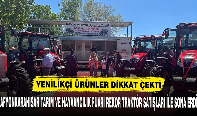 AFYONKARAHİSAR TARIM VE HAYVANCILIK FUARI REKOR TRAKTÖR SATIŞLARI İLE SONA ERDİ