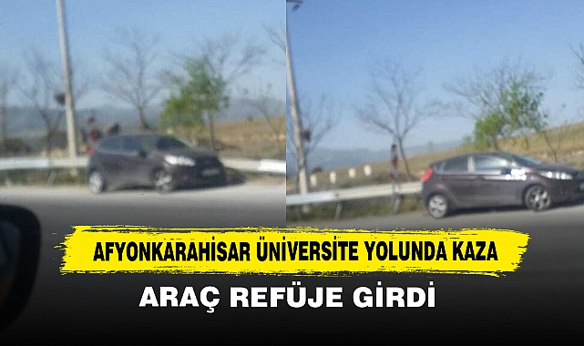 Afyonkarahisar Üniversite Yolunda Kaza: Araç Refüje Girdi