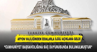 AFYONKARAHİSAR VALİLİĞİ İDDALARLA İLGİLİ AÇIKLAMALARDA BULUNDU