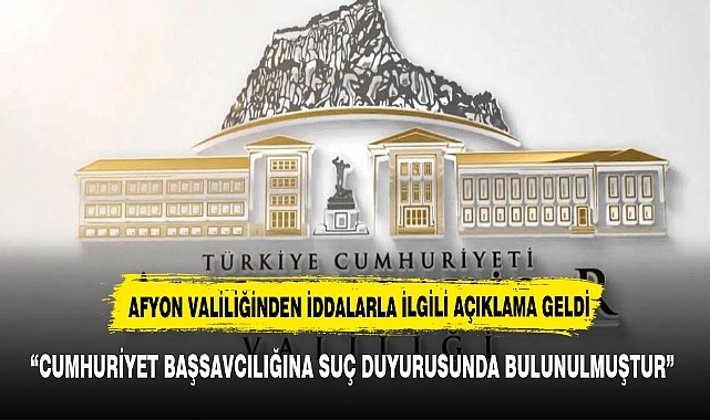 AFYONKARAHİSAR VALİLİĞİ İDDALARLA İLGİLİ AÇIKLAMALARDA BULUNDU