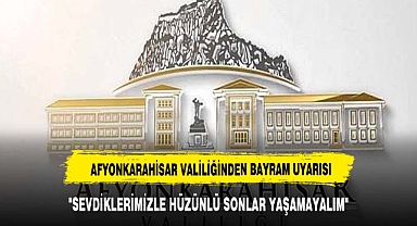 AFYONKARAHİSAR VALİLİĞİ'NDEN BAYRAM'A ÖZEL TRAFİK UYARISI