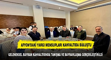 AFYONKARAHİSARLI HAKİM VE CUMHURİYET SAVCILARI KAHVALTI PROGRAMINDA BULUŞTU