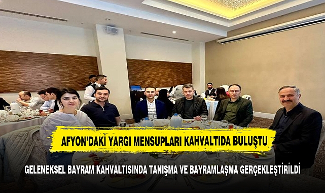 AFYONKARAHİSARLI HAKİM VE CUMHURİYET SAVCILARI KAHVALTI PROGRAMINDA BULUŞTU