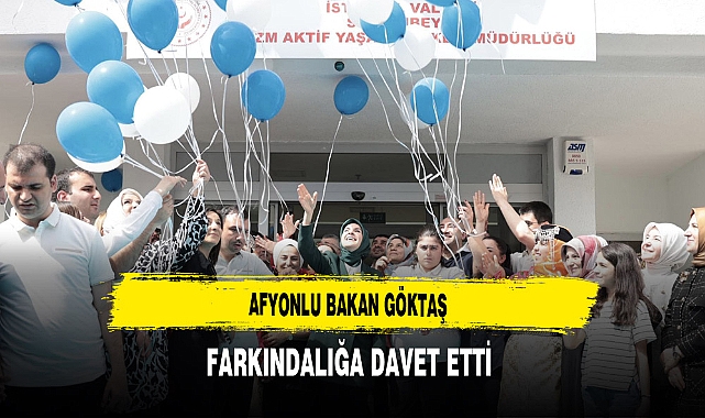 Afyonlu Bakan Göktaş Farkındalığa Davet Etti