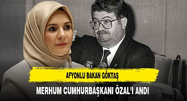 Afyonlu Bakan Göktaş Merhum Cumhurbaşkanı Özal'ı Andı