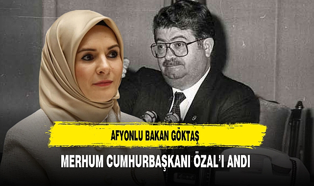 Afyonlu Bakan Göktaş Merhum Cumhurbaşkanı Özal'ı Andı