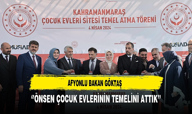Afyonlu Bakan Göktaş ''Önsen Çocuk Evlerinin Temelini Attık''