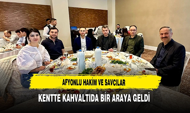 Afyonlu Hakim ve Savcılar Kahvaltıda Bir Araya Geldi