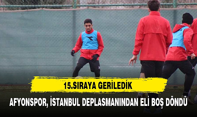 AFYONSPOR, İSTANBUL DEPLASMANINDAN ELİ BOŞ DÖNDÜ