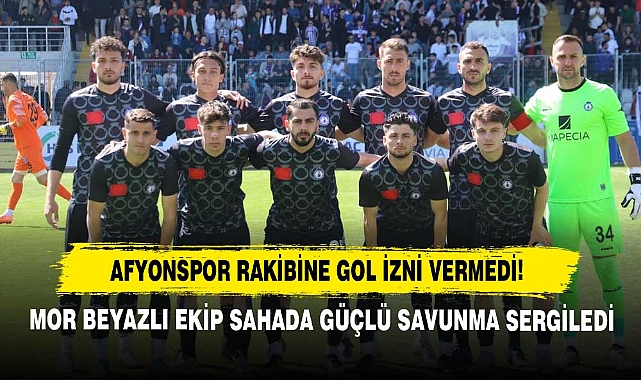Afyonspor Rakibine Gol İzni Vermedi!  Mor Beyazlı Ekip Sahada Güçlü Savunma Sergiledi