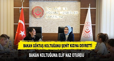 AİLE VE SOSYAL HİZMETLER BAKANI GÖKTAŞ, KOLTUĞUNU ŞEHİT KIZINA EMANET ETTİ