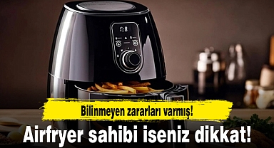 Airfryer sahibi iseniz dikkat! Bilinmeyen zararları varmış!