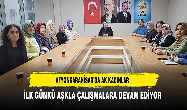 AK Kadınlar İlk Günkü Aşkla Çalışmalara Devam Ediyor