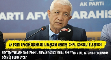 AK Parti Afyonkarahisar İl Başkanı Menteş, CHP'li Köksal’ı Eleştirdi!