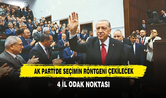 AK Parti'de Seçimin Röntgeni Çekilecek: 4 İl Odak Noktası