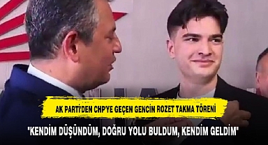 AK PARTİ'DEN CHP'YE GEÇEN GENCİN ROZET TAKMA TÖRENİ