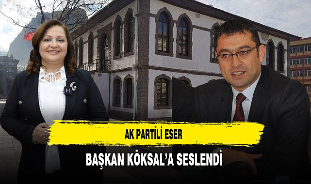 AK Partili Eser Başkan Köksal'a Seslendi