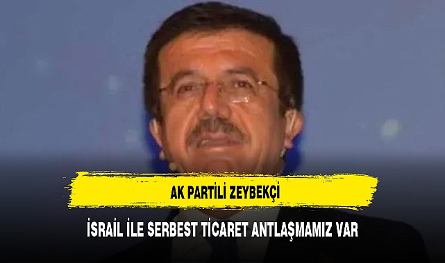 AK Partili Nihat Zeybekci: Katliamı kınıyoruz eyvallah ama İsrail ile serbest ticaret anlaşmamız var