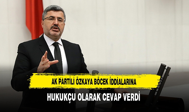 AK Partili Özkaya Böcek İddialarına Hukukçu Olarak Cevap Verdi